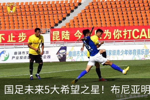 国足未来5大希望之星！布尼亚明未上榜，王钰栋仅排第4，榜首效力于拉玛西亚